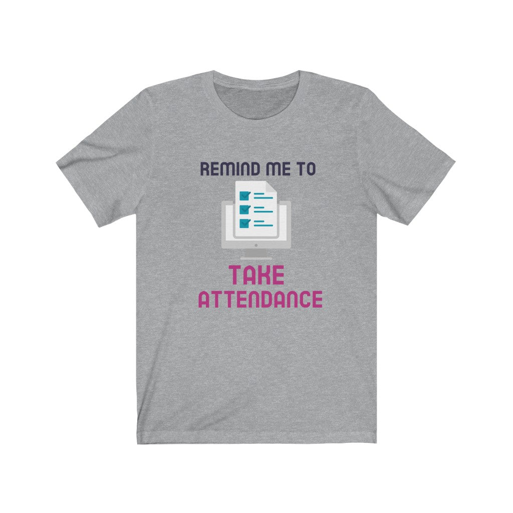 REMIND ME TO TAKE ATTENDANCE Unisex Jersey Short Sleeve Tee
