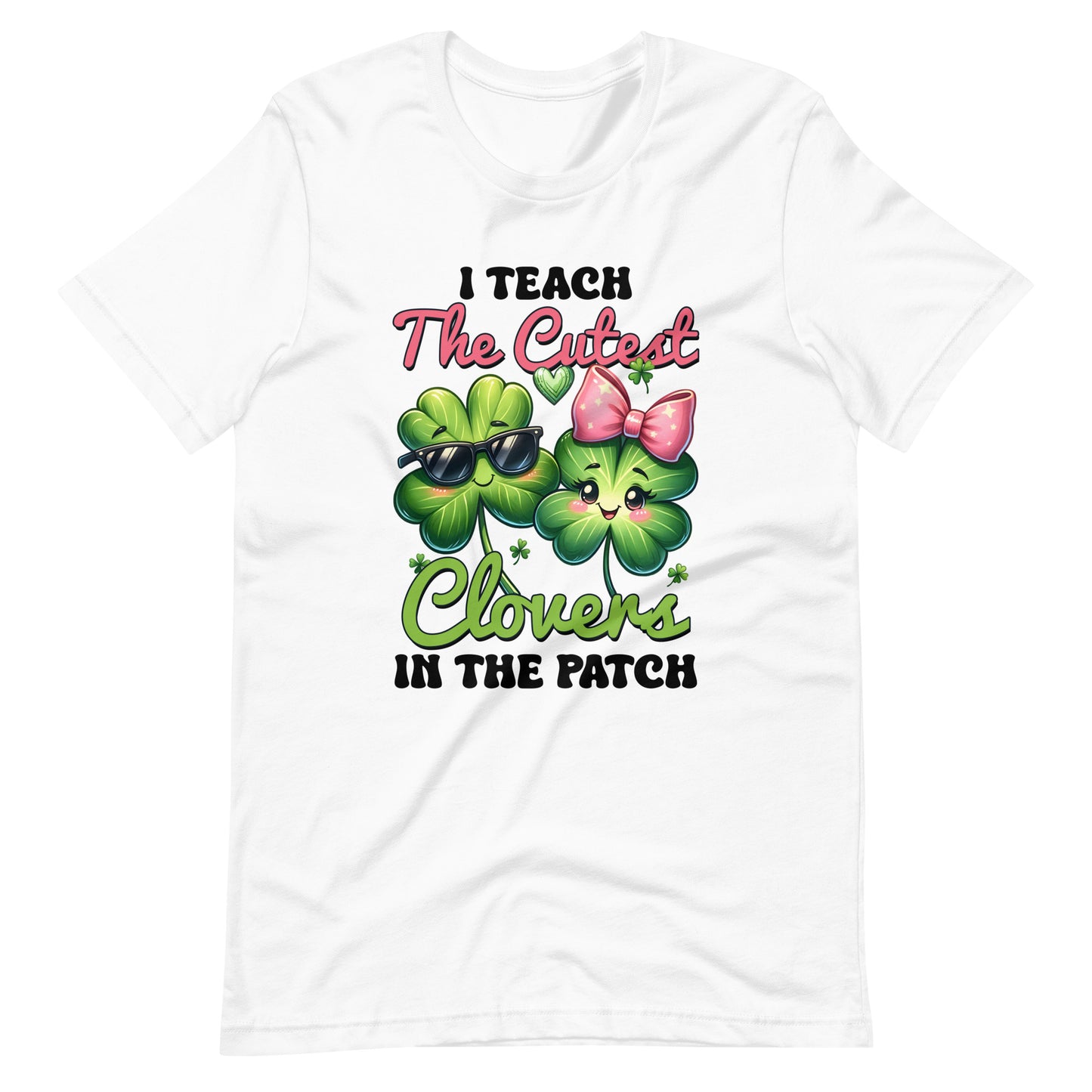 I TEACH THE CUTEST CLOVERS IN THE PATCH Unisex T-shirt