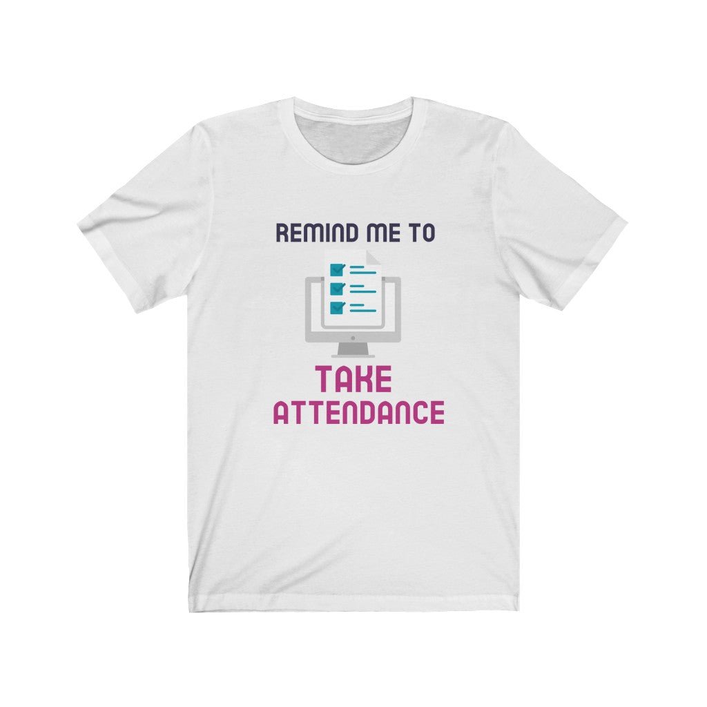 REMIND ME TO TAKE ATTENDANCE Unisex Jersey Short Sleeve Tee