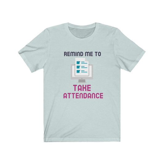 REMIND ME TO TAKE ATTENDANCE Unisex Jersey Short Sleeve Tee